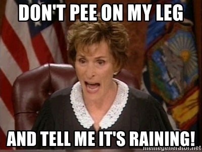 dont-pee-on-my-leg-and-tell-me-its-raining.jpg - Click image for larger version  Name:	dont-pee-on-my-leg-and-tell-me-its-raining.jpg Views:	0 Size:	39.3 KB ID:	6004098