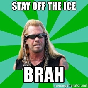 stay-off-the-ice-brah.jpg - Click image for larger version  Name:	stay-off-the-ice-brah.jpg Views:	0 Size:	41.9 KB ID:	6013450 stay-off-the-ice-brah.jpg - Click image for larger version  Name:	stay-off-the-ice-brah.jpg Views:	0 Size:	41.9 KB ID:	6013450