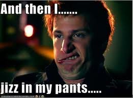 jizz in my pants.jpg